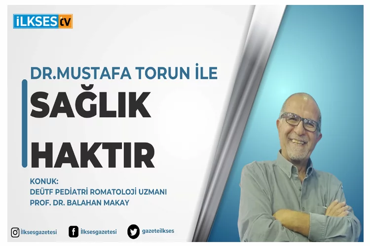 Dr. Mustafa Torun ile Sağlık Haktır: DEÜTF Pediatri Romatoloji Uzmanı Prof. Dr. Balahan Makay