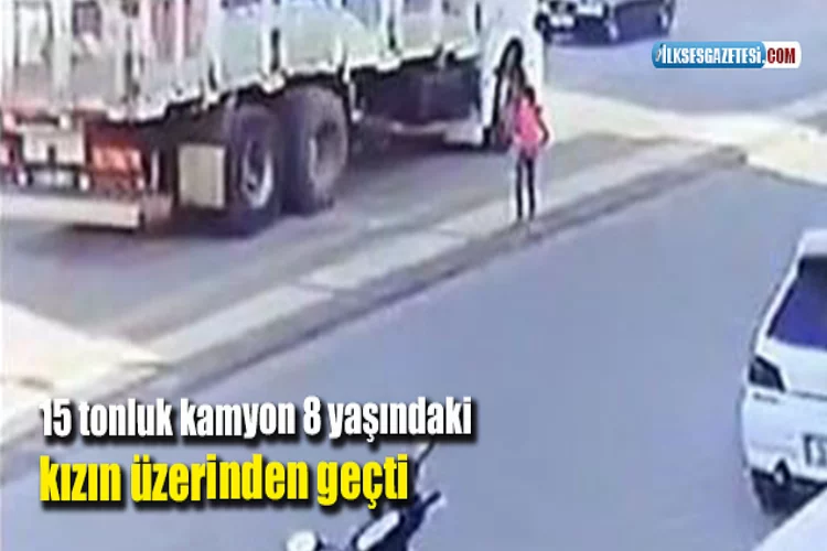 15 tonluk kamyon 8 yaşındaki kızın üzerinden geçti