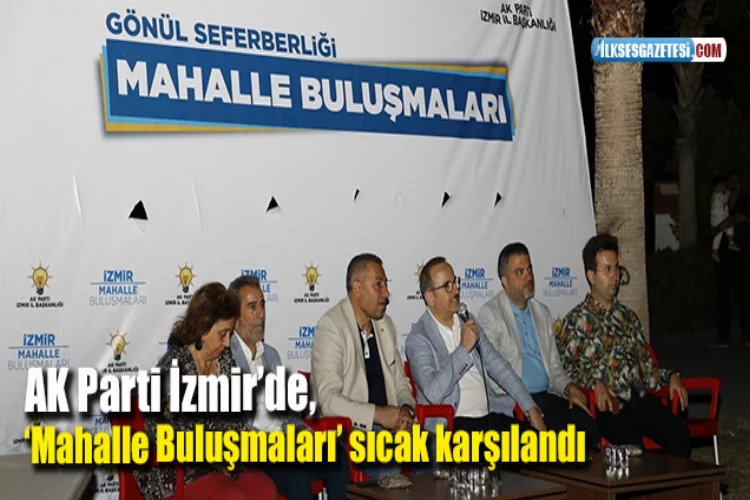 AK Parti İzmir’de, ‘Mahalle Buluşmaları’ sıcak karşılandı