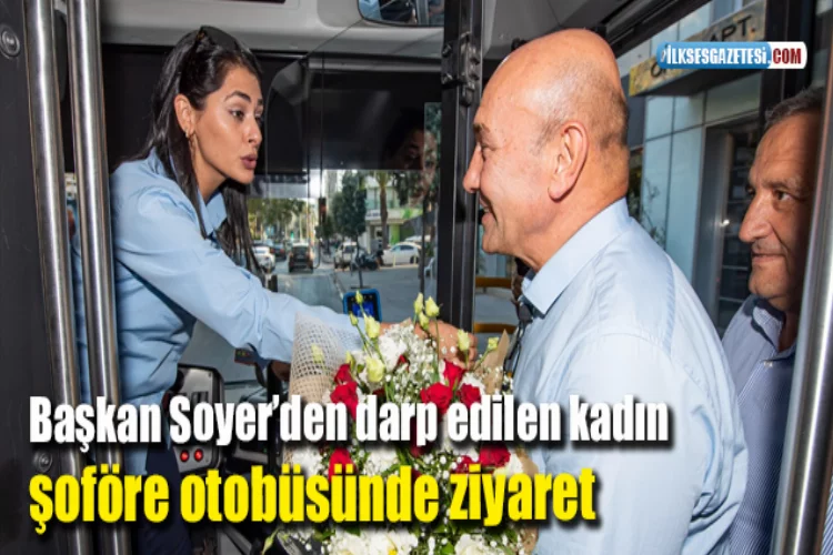 Başkan Soyer’den darp edilen kadın şoföre otobüsünde ziyaret 