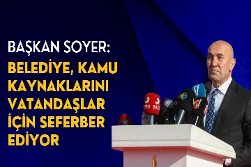 Başkan Soyer: "Belediye, kamu kaynaklarını vatandaşlar için seferber ediyor”