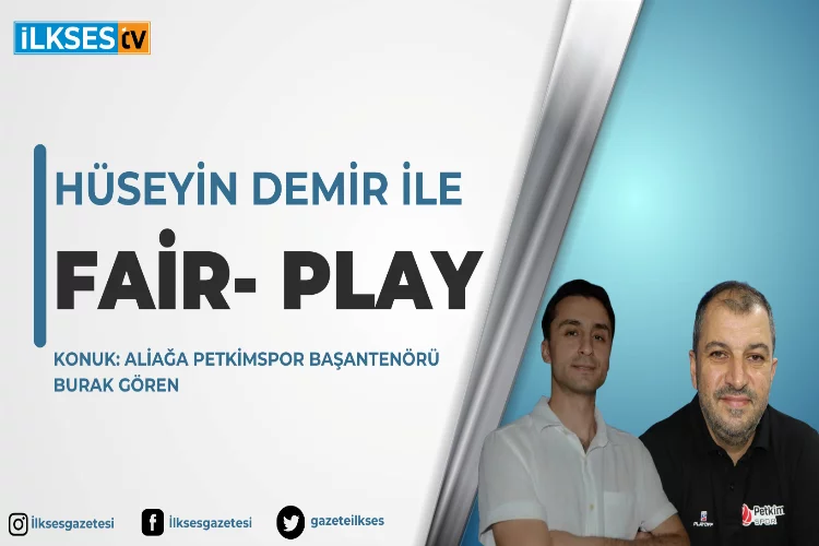 Hüseyin Demir ile Fair-Play: Aliağa Petkimspor Başantenörü Burak Gören