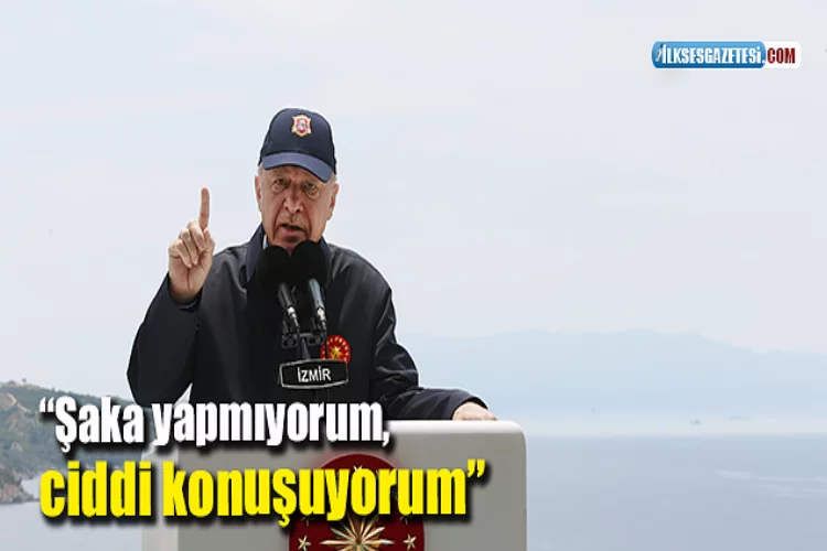 Cumhurbaşkanı Erdoğan’dan Yunanistan’a: “Şaka yapmıyorum, ciddi konuşuyorum”