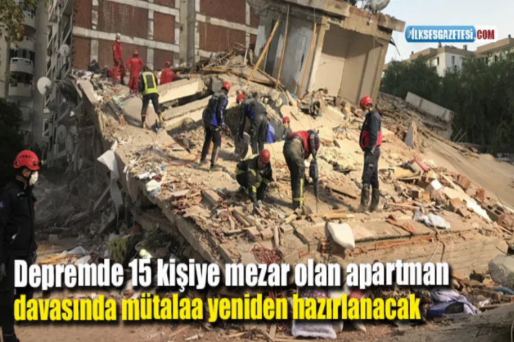 Depremde 15 kişiye mezar olan apartman davasında mütalaa yeniden hazırlanacak