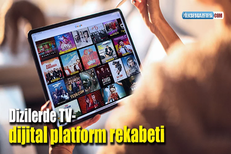 Dizilerde TV-dijital platform rekabeti