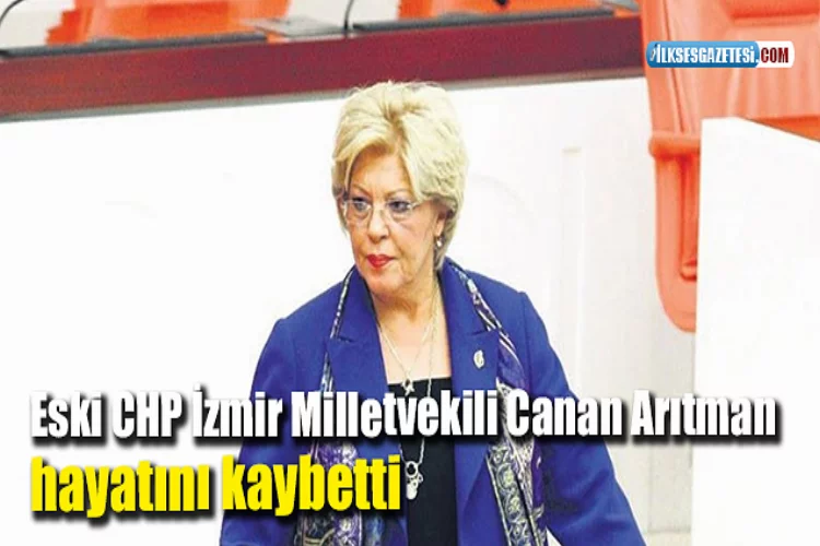 Eski CHP İzmir Milletvekili Canan Arıtman hayatını kaybetti