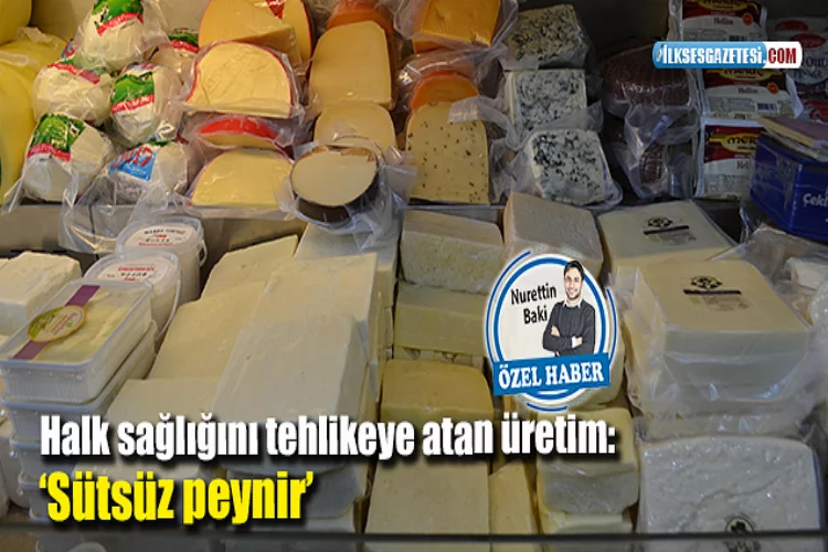 Halk sağlığını tehlikeye atan üretim: ‘Sütsüz peynir’
