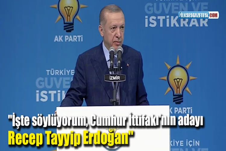 "İşte söylüyorum, Cumhur İttifakı'nın adayı Tayyip Erdoğan"