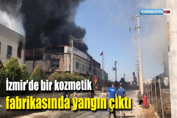 İzmir'de bir kozmetik fabrikasında yangın çıktı