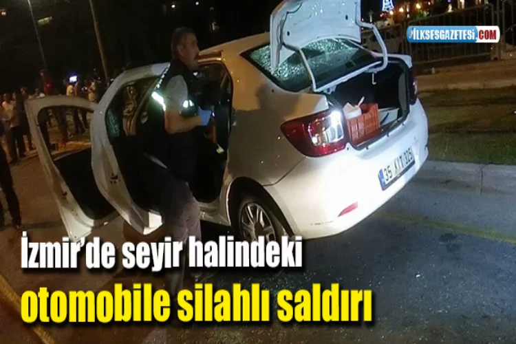 İzmir’de seyir halindeki otomobile silahlı saldırı