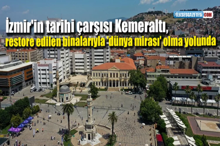 İzmir'in tarihi çarşısı Kemeraltı, restore edilen binalarıyla 'dünya mirası' olma yolunda