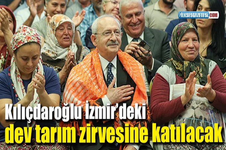 Kılıçdaroğlu İzmir’deki dev tarım zirvesine katılacak