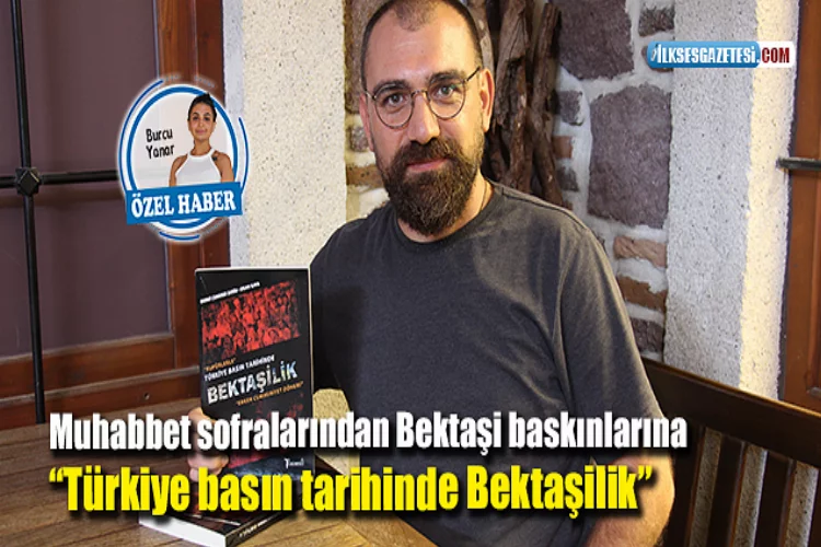 Muhabbet sofralarından Bektaşi baskınlarına “Türkiye basın tarihinde Bektaşilik”