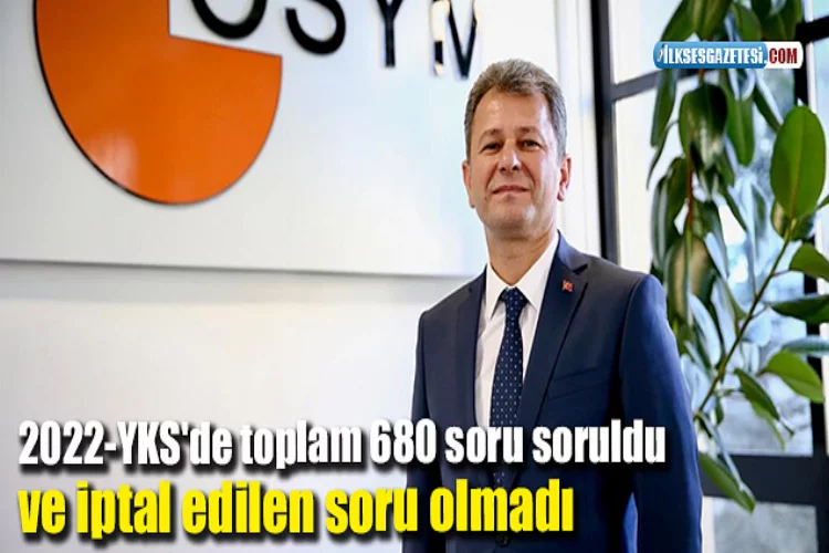 ÖSYM Başkanı Aygün: 2022-YKS'de toplam 680 soru soruldu ve iptal edilen soru olmadı