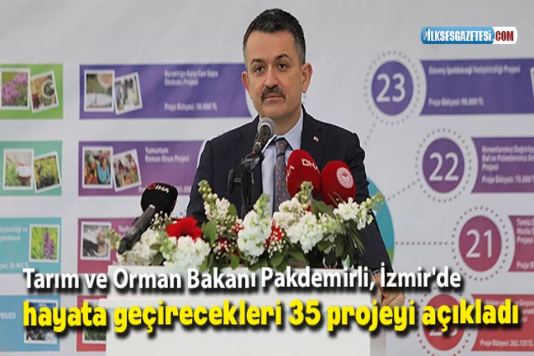Tarım ve Orman Bakanı Pakdemirli, İzmir'de hayata geçirecekleri 35 projeyi açıkladı