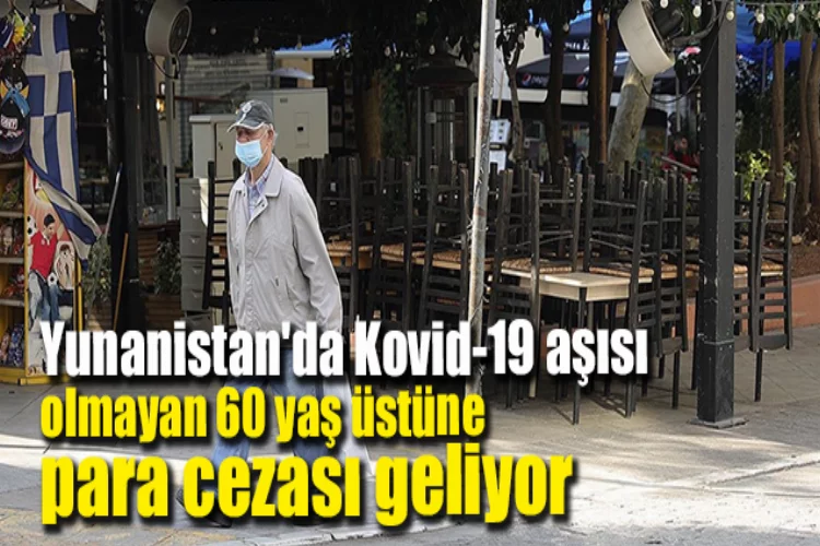 Yunanistan'da Kovid-19 aşısı olmayan 60 yaş üstüne para cezası geliyor